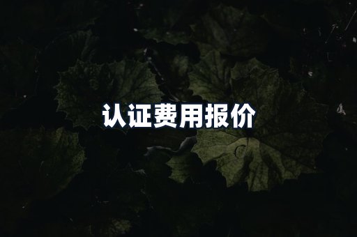 认证费用报价
